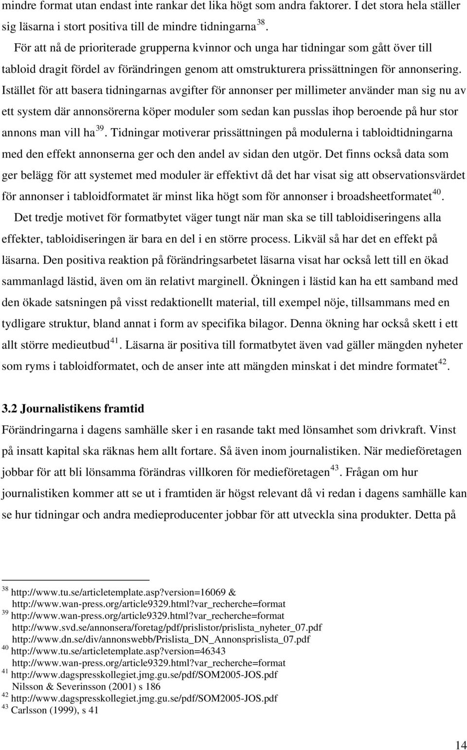 Istället för att basera tidningarnas avgifter för annonser per millimeter använder man sig nu av ett system där annonsörerna köper moduler som sedan kan pusslas ihop beroende på hur stor annons man