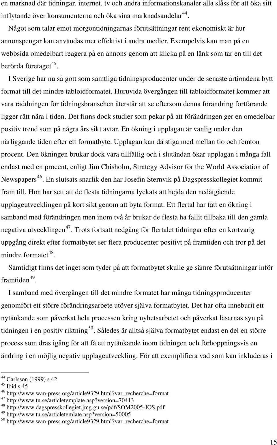 Exempelvis kan man på en webbsida omedelbart reagera på en annons genom att klicka på en länk som tar en till det berörda företaget 45.