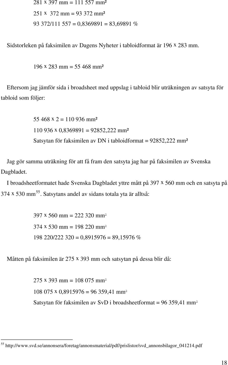 Satsytan för faksimilen av DN i tabloidformat = 92852,222 mm² Jag gör samma uträkning för att få fram den satsyta jag har på faksimilen av Svenska Dagbladet.