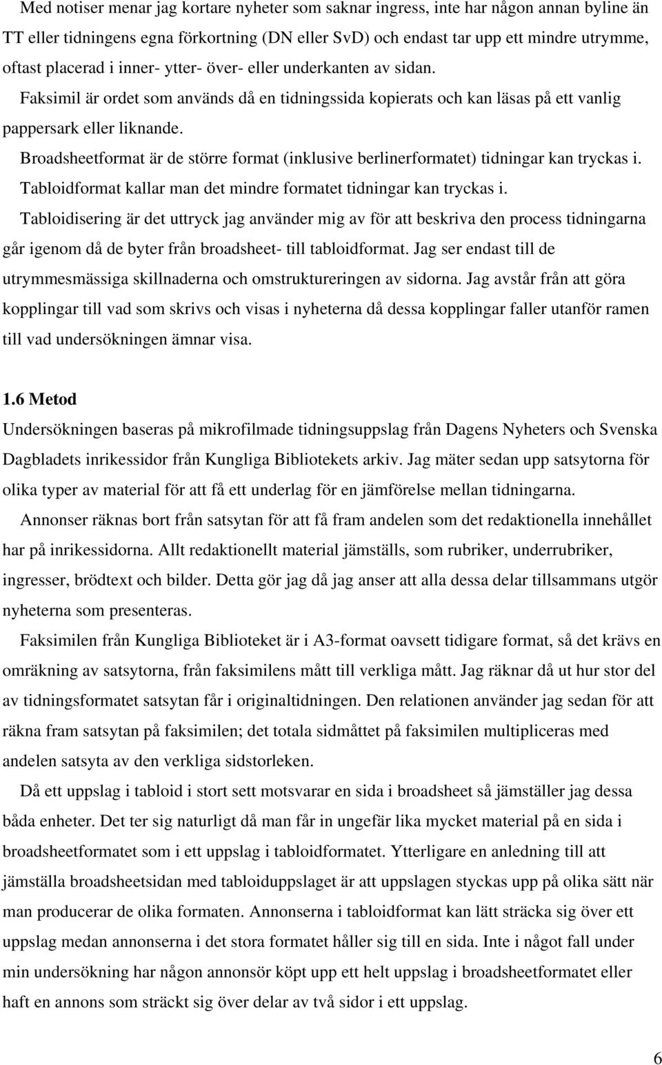 Broadsheetformat är de större format (inklusive berlinerformatet) tidningar kan tryckas i. Tabloidformat kallar man det mindre formatet tidningar kan tryckas i.