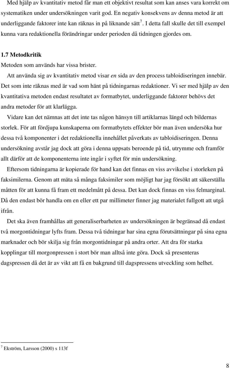 I detta fall skulle det till exempel kunna vara redaktionella förändringar under perioden då tidningen gjordes om. 1.7 Metodkritik Metoden som används har vissa brister.