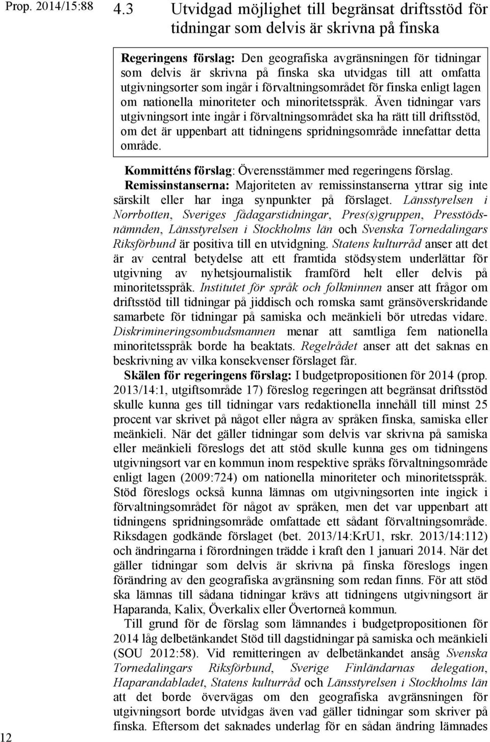 Även tidningar vars utgivningsort inte ingår i förvaltningsområdet ska ha rätt till driftsstöd, om det är uppenbart att tidningens spridningsområde innefattar detta område.