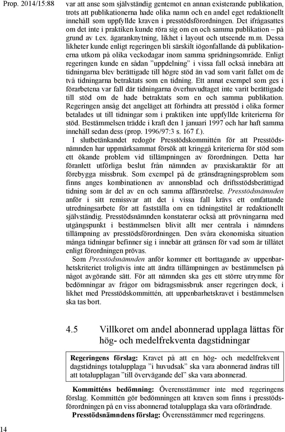 Enligt regeringen kunde en sådan uppdelning i vissa fall också innebära att tidningarna blev berättigade till högre stöd än vad som varit fallet om de två tidningarna betraktats som en tidning.