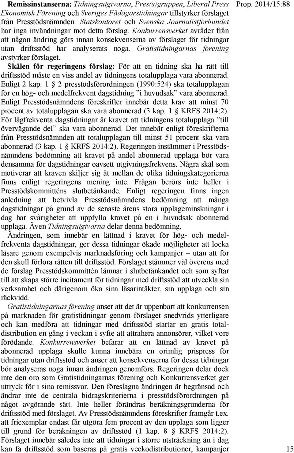 Konkurrensverket avråder från att någon ändring görs innan konsekvenserna av förslaget för tidningar utan driftsstöd har analyserats noga. Gratistidningarnas förening avstyrker förslaget.