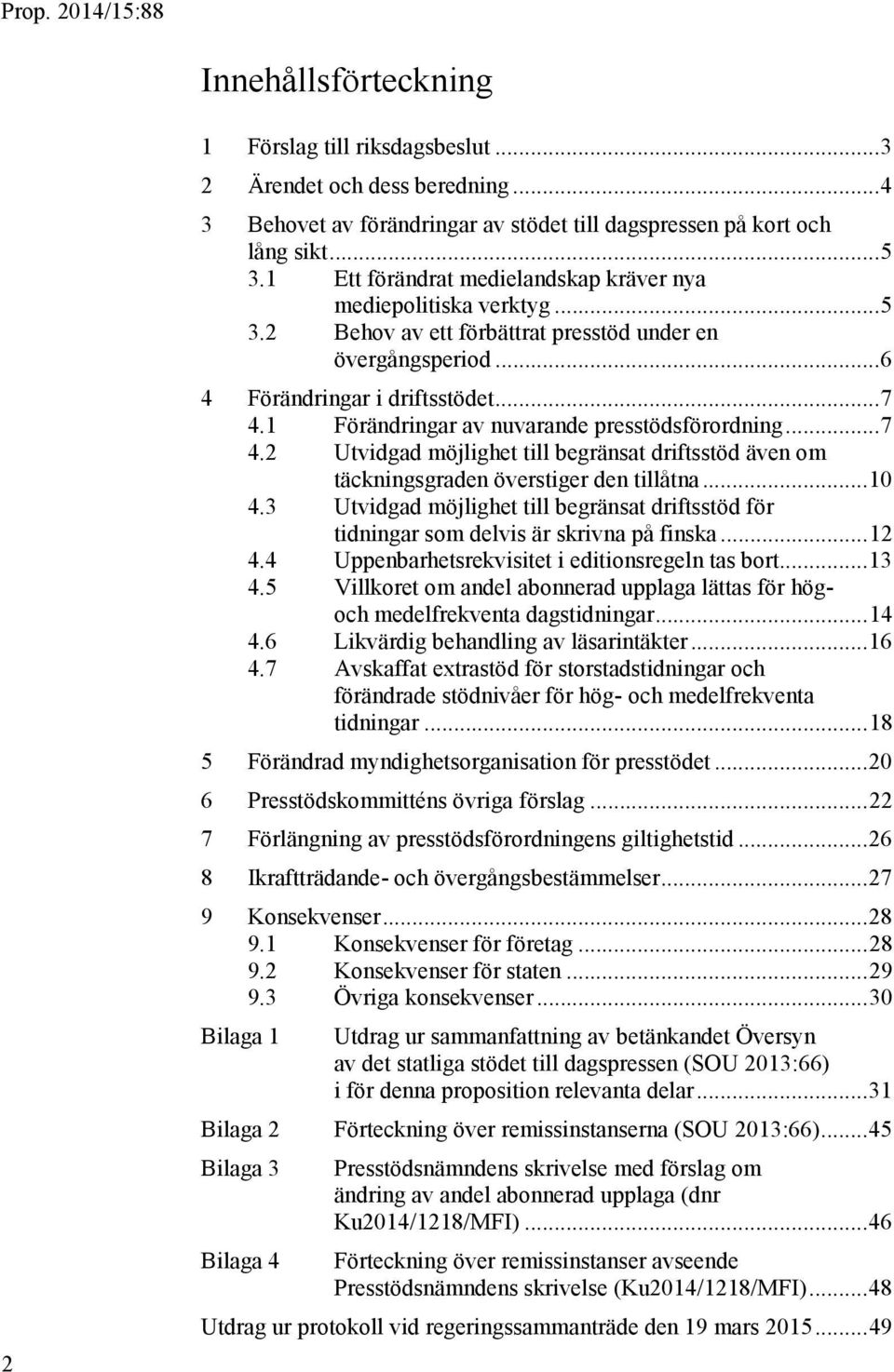 1 Förändringar av nuvarande presstödsförordning... 7 4.2 Utvidgad möjlighet till begränsat driftsstöd även om täckningsgraden överstiger den tillåtna... 10 4.