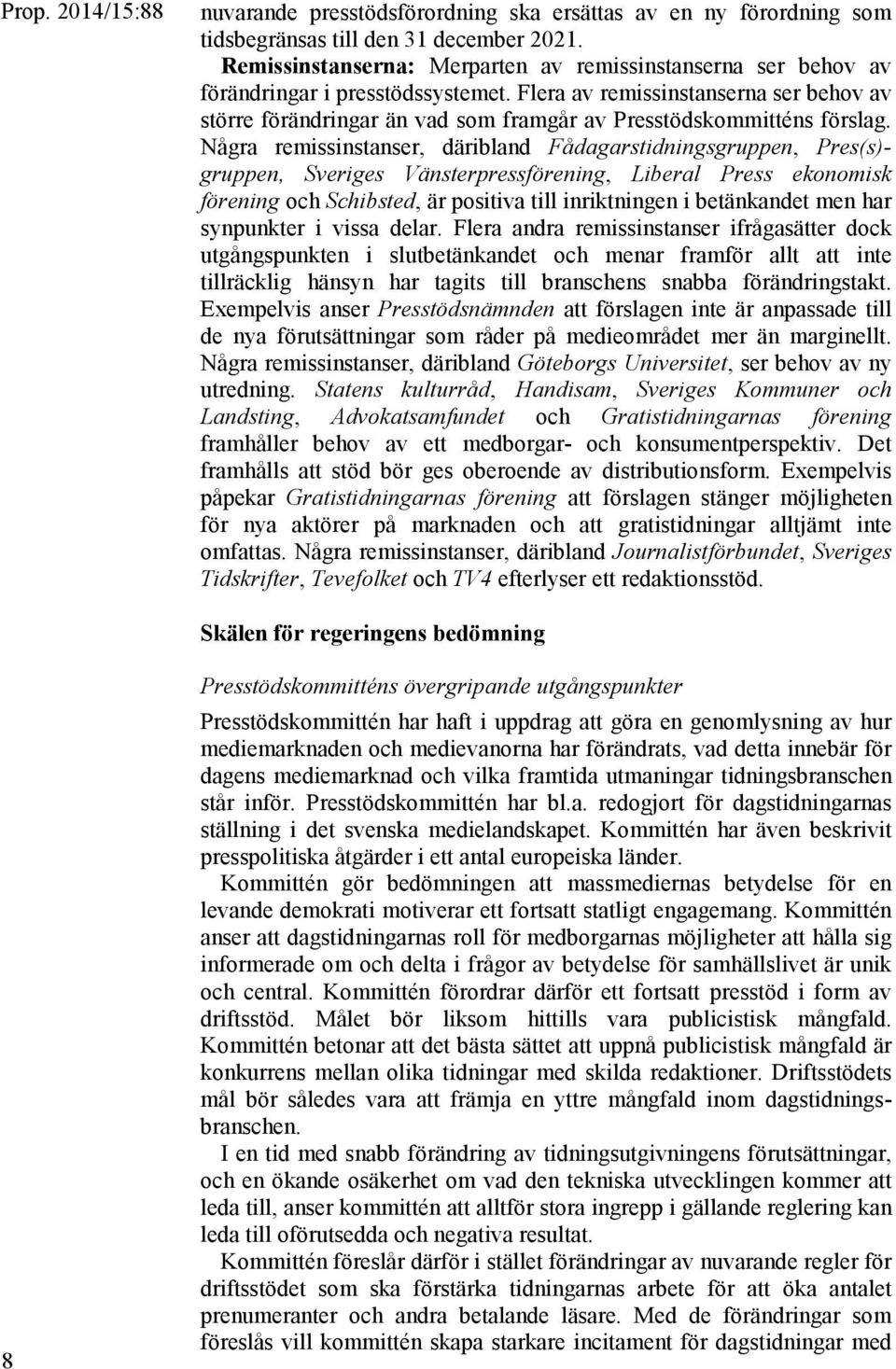 Flera av remissinstanserna ser behov av större förändringar än vad som framgår av Presstödskommitténs förslag.