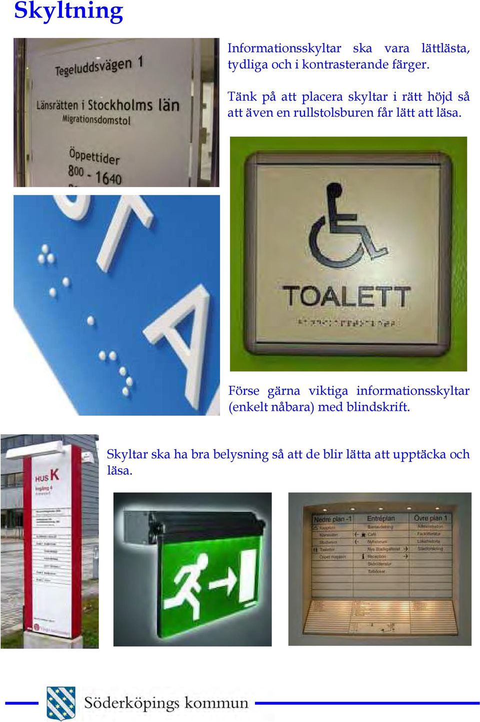 Tänk på att placera skyltar i rätt höjd så att även en rullstolsburen får lätt