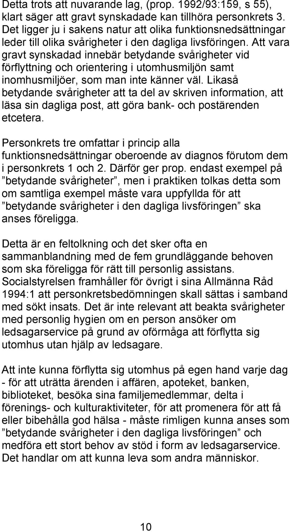 Att vara gravt synskadad innebär betydande svårigheter vid förflyttning och orientering i utomhusmiljön samt inomhusmiljöer, som man inte känner väl.