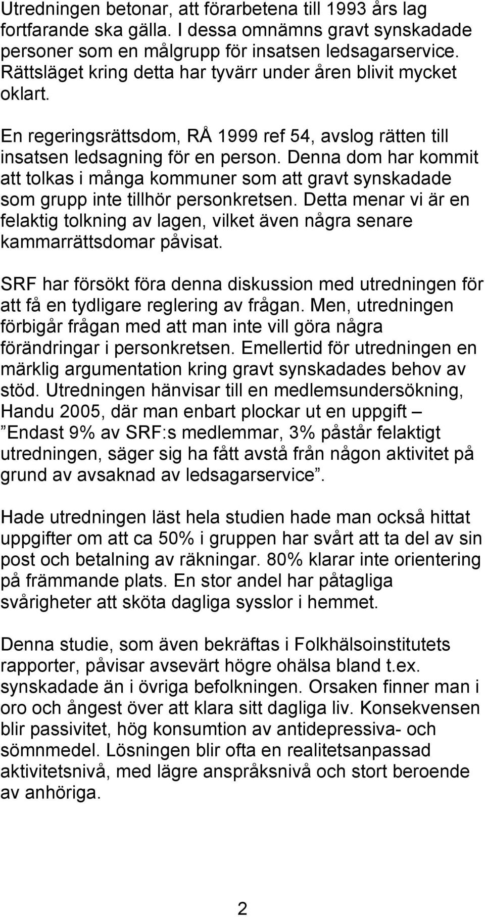 Denna dom har kommit att tolkas i många kommuner som att gravt synskadade som grupp inte tillhör personkretsen.