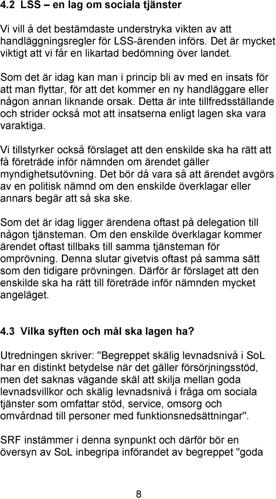 Detta är inte tillfredsställande och strider också mot att insatserna enligt lagen ska vara varaktiga.