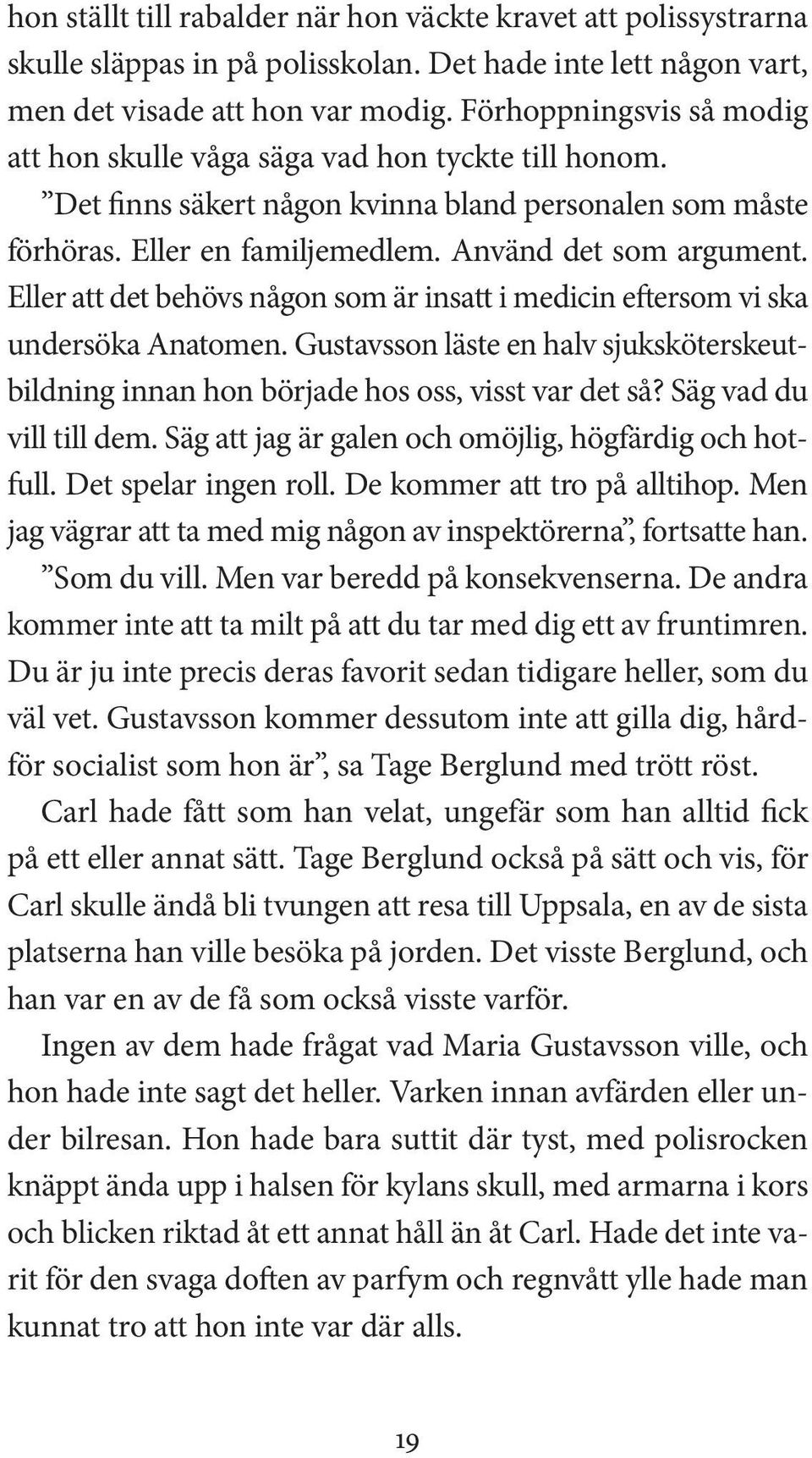 Eller att det behövs någon som är insatt i medicin eftersom vi ska undersöka Anatomen. Gustavsson läste en halv sjuksköterskeutbildning innan hon började hos oss, visst var det så?
