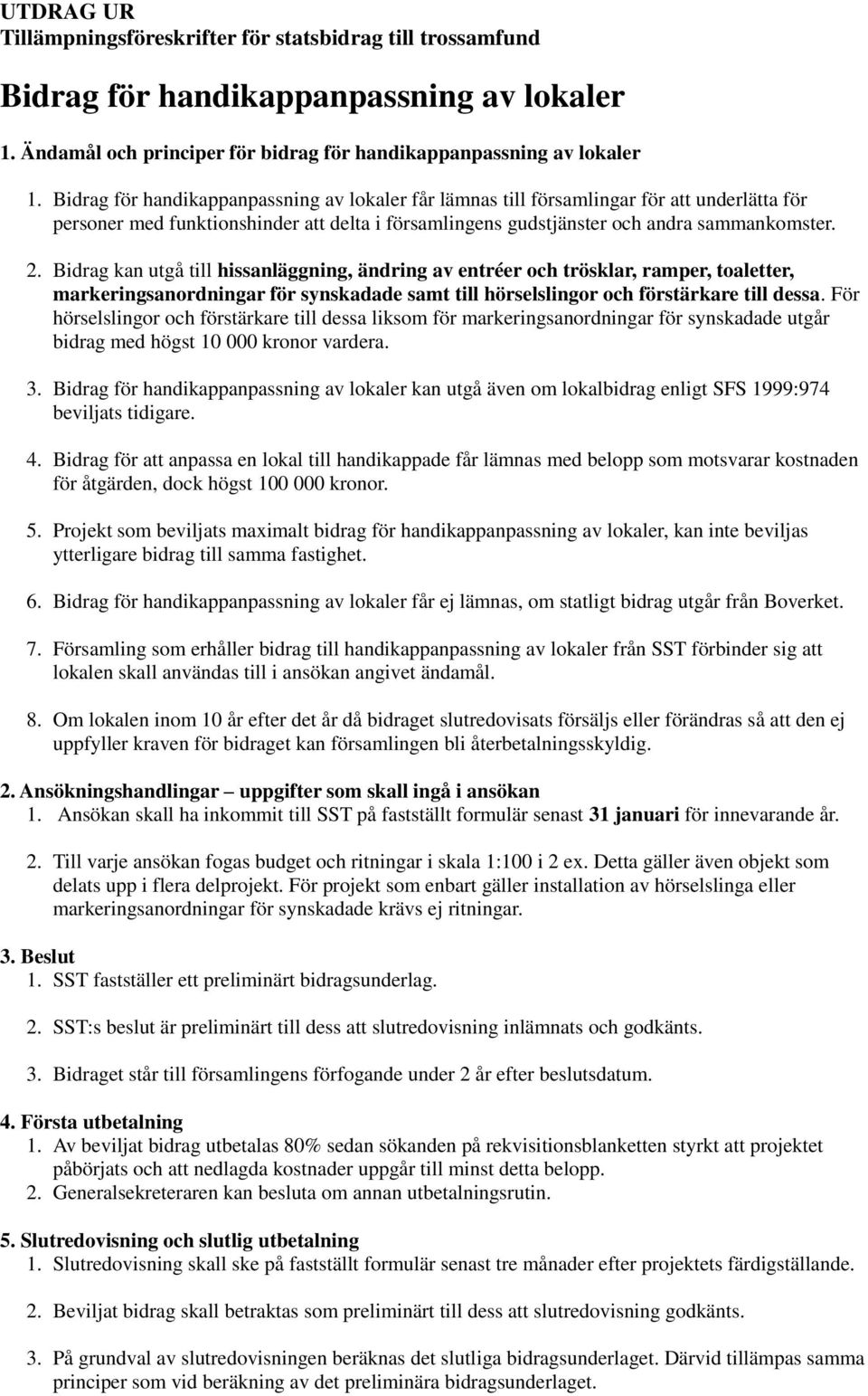 Bidrag kan utgå till hissanläggning, ändring av entréer och trösklar, ramper, toaletter, markeringsanordningar för synskadade samt till hörselslingor och förstärkare till dessa.