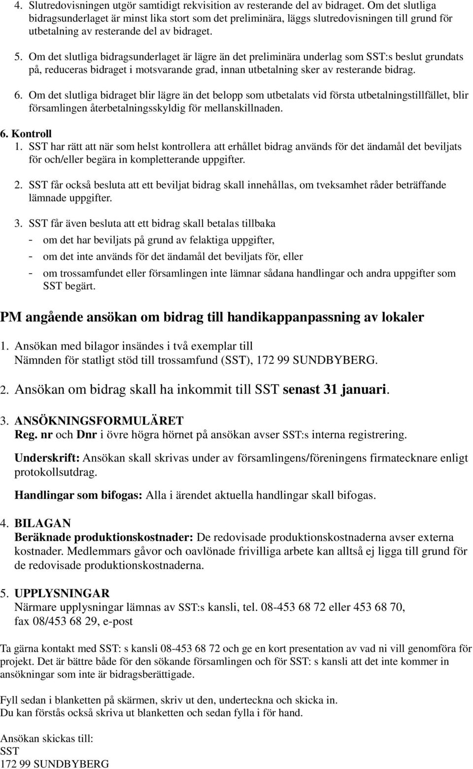 Om det slutliga bidragsunderlaget är lägre än det preliminära underlag som SST:s beslut grundats på, reduceras bidraget i motsvarande grad, innan utbetalning sker av resterande bidrag. 6.