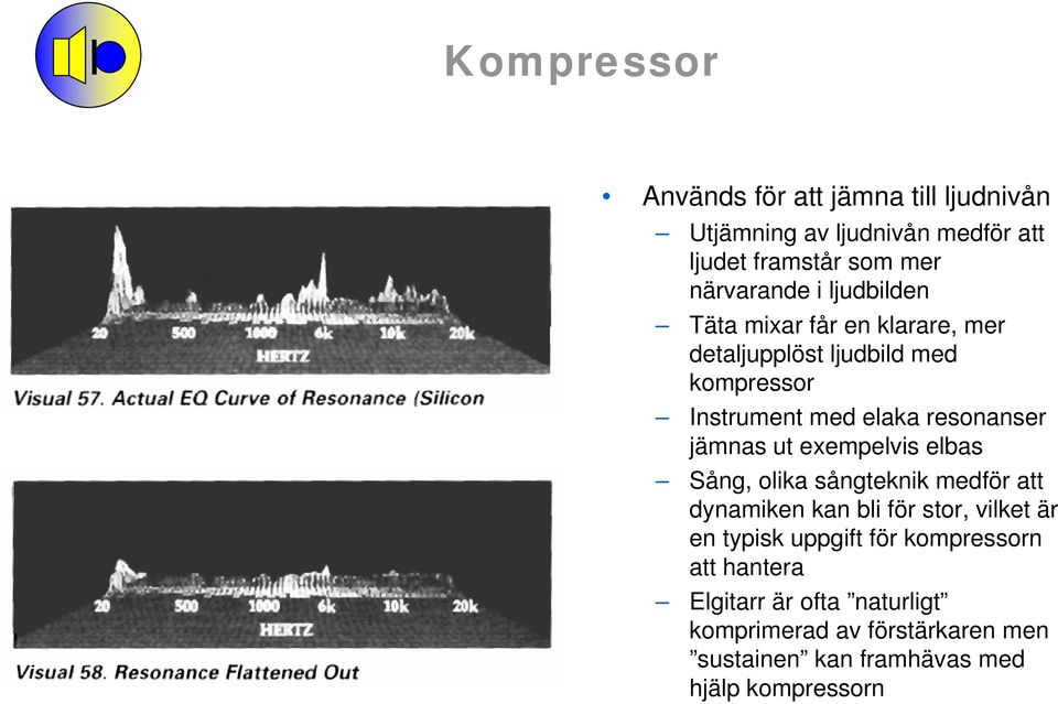 ut exempelvis elbas Sång, olika sångteknik medför att dynamiken kan bli för stor, vilket är en typisk uppgift för