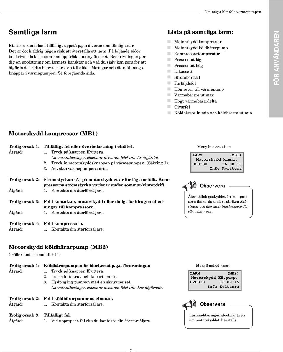 Ofta hänvisar texten till olika säkringar och åter ställ nings - knap par i värmepumpen. Se föregående sida.