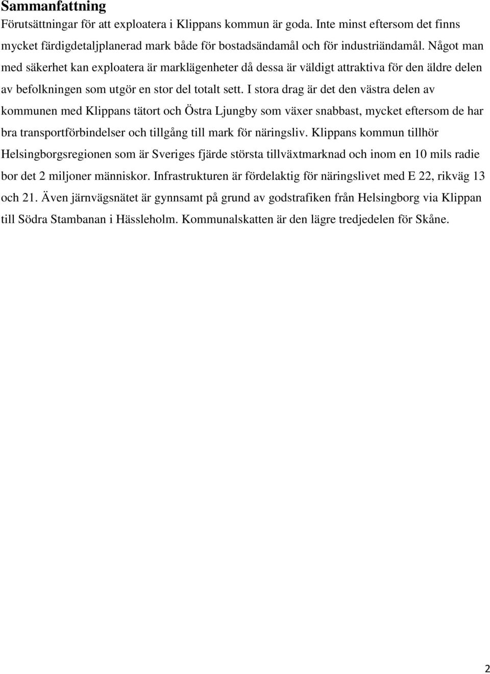 I stora drag är det den västra delen av kommunen med Klippans tätort och Östra Ljungby som växer snabbast, mycket eftersom de har bra transportförbindelser och tillgång till mark för näringsliv.