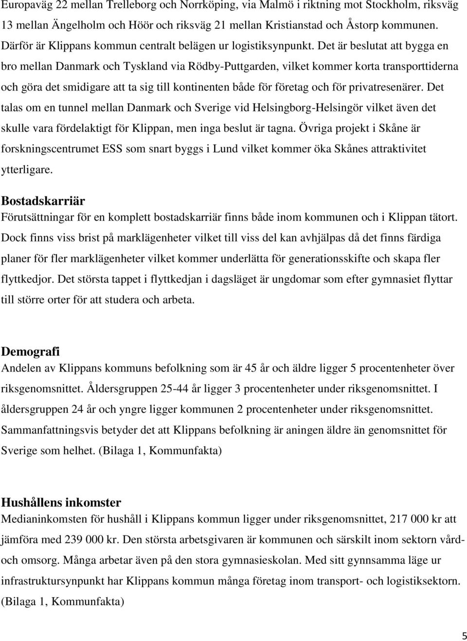 Det är beslutat att bygga en bro mellan Danmark och Tyskland via Rödby-Puttgarden, vilket kommer korta transporttiderna och göra det smidigare att ta sig till kontinenten både för företag och för