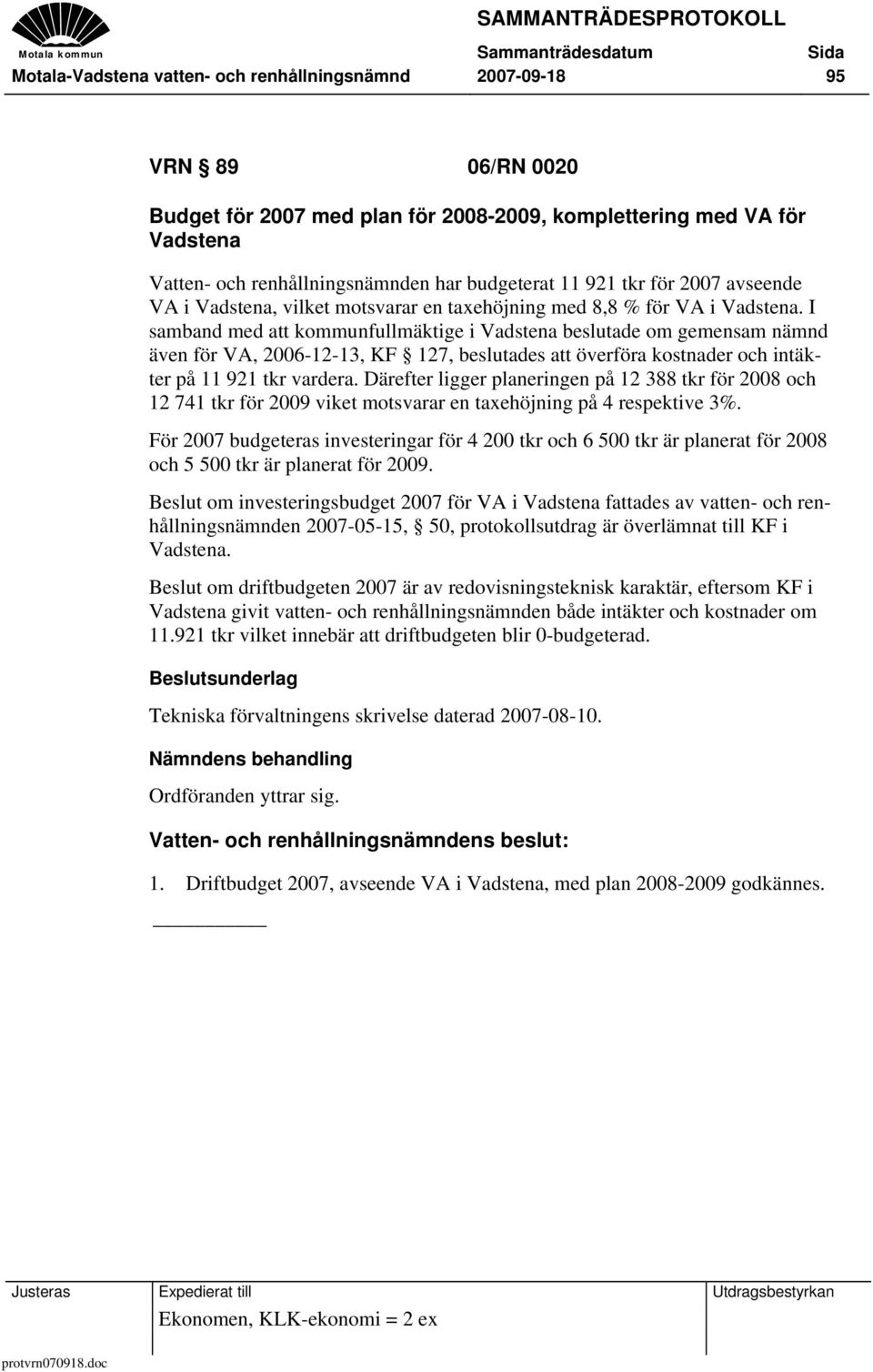 I samband med att kommunfullmäktige i Vadstena beslutade om gemensam nämnd även för VA, 2006-12-13, KF 127, beslutades att överföra kostnader och intäkter på 11 921 tkr vardera.