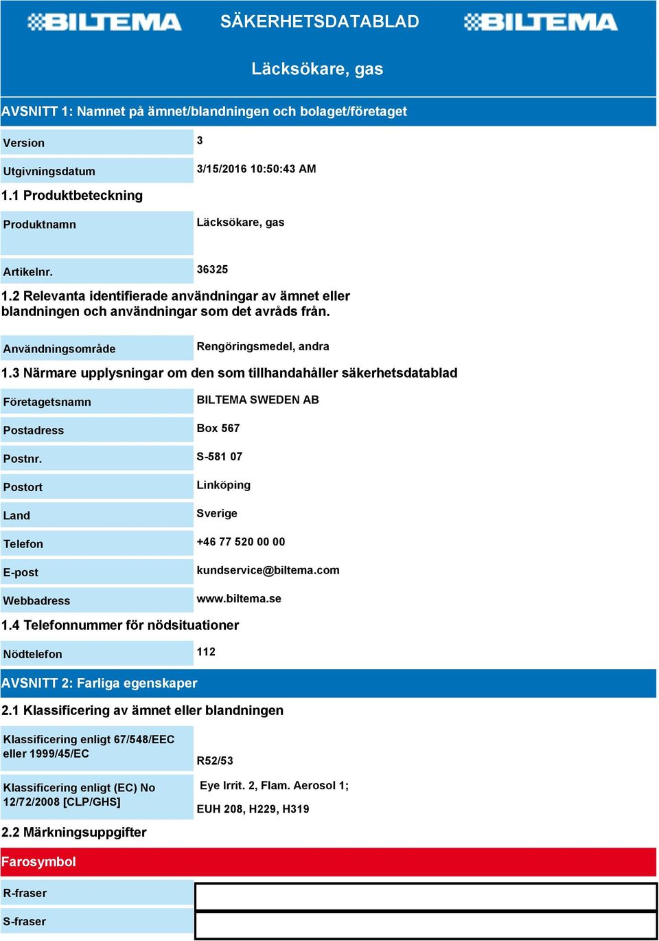 Användningsområde Rengöringsmedel, andra 1.3 Närmare upplysningar om den som tillhandahåller säkerhetsdatablad Företagetsnamn BILTEMA SWEDEN AB Postadress Box 567 Postnr.