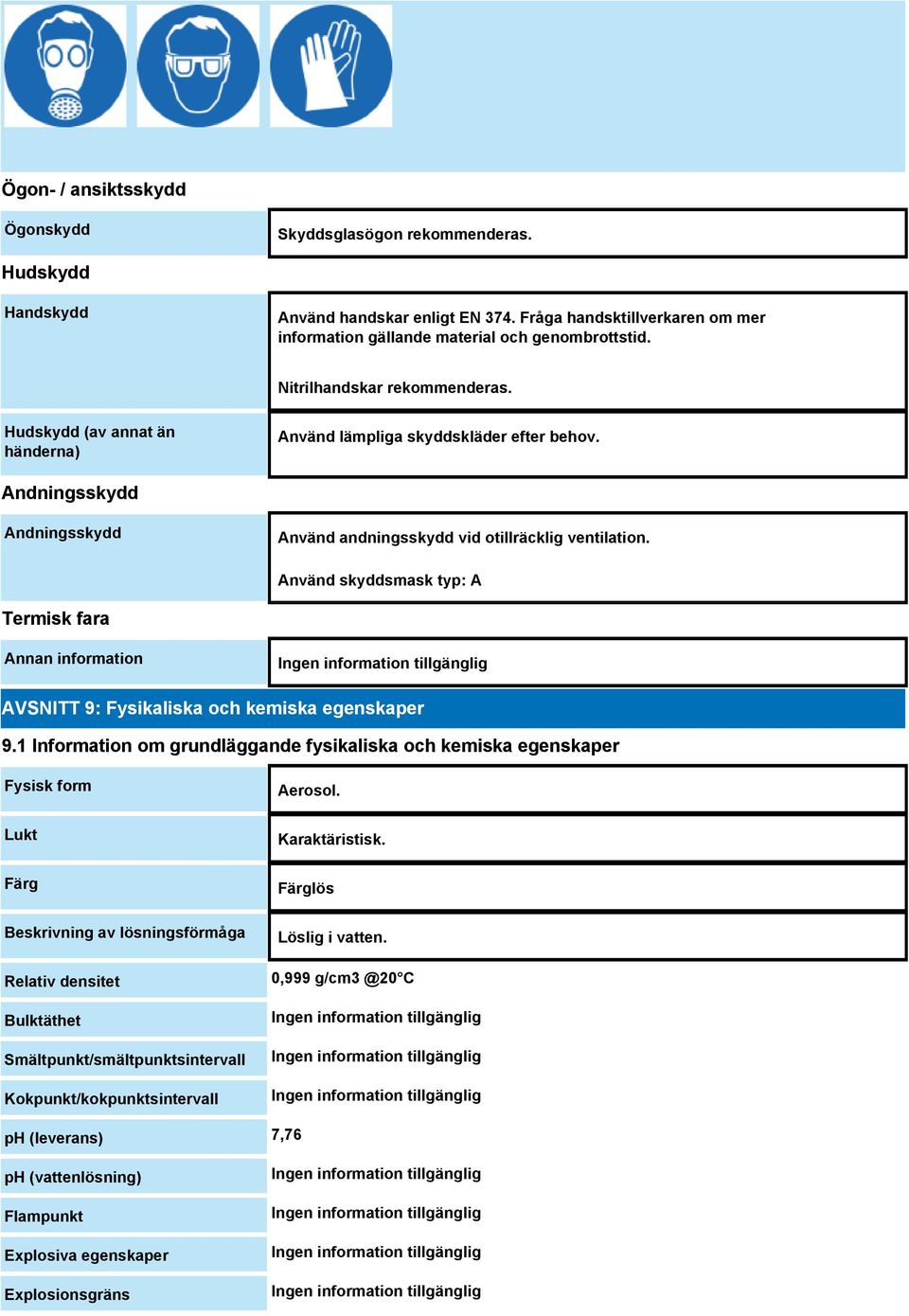 Använd skyddsmask typ: A Termisk fara Annan information AVSNITT 9: Fysikaliska och kemiska egenskaper 9.