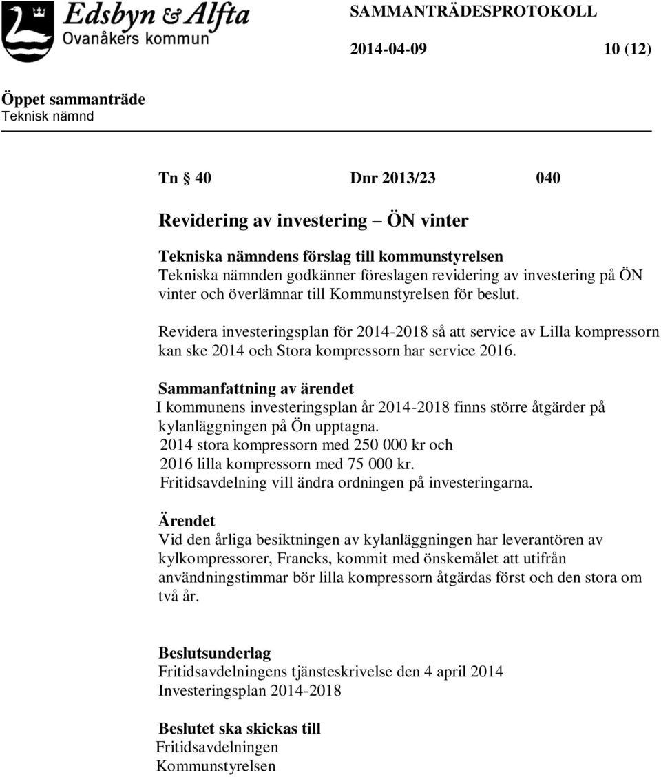 Sammanfattning av ärendet I kommunens investeringsplan år 2014-2018 finns större åtgärder på kylanläggningen på Ön upptagna.