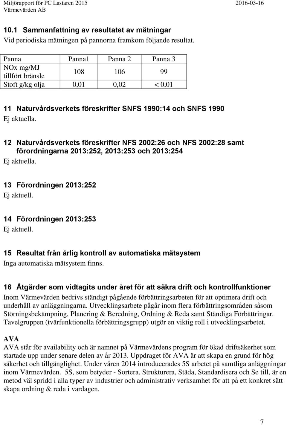 12 Naturvårdsverkets föreskrifter NFS 2002:26 och NFS 2002:28 samt förordningarna 2013:252, 2013:253 och 2013:254 Ej aktuella. 13 Förordningen 2013:252 Ej aktuell. 14 Förordningen 2013:253 Ej aktuell.