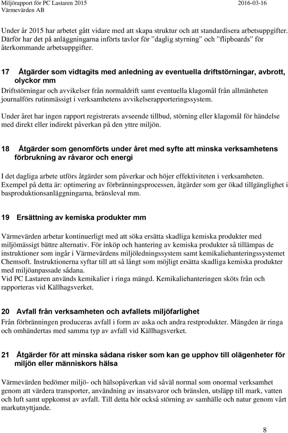 17 Åtgärder som vidtagits med anledning av eventuella driftstörningar, avbrott, olyckor mm Driftstörningar och avvikelser från normaldrift samt eventuella klagomål från allmänheten journalförs