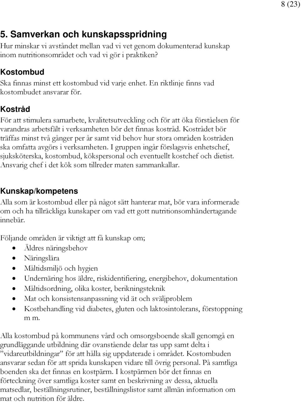 Kostråd För att stimulera samarbete, kvalitetsutveckling och för att öka förståelsen för varandras arbetsfält i verksamheten bör det finnas kostråd.