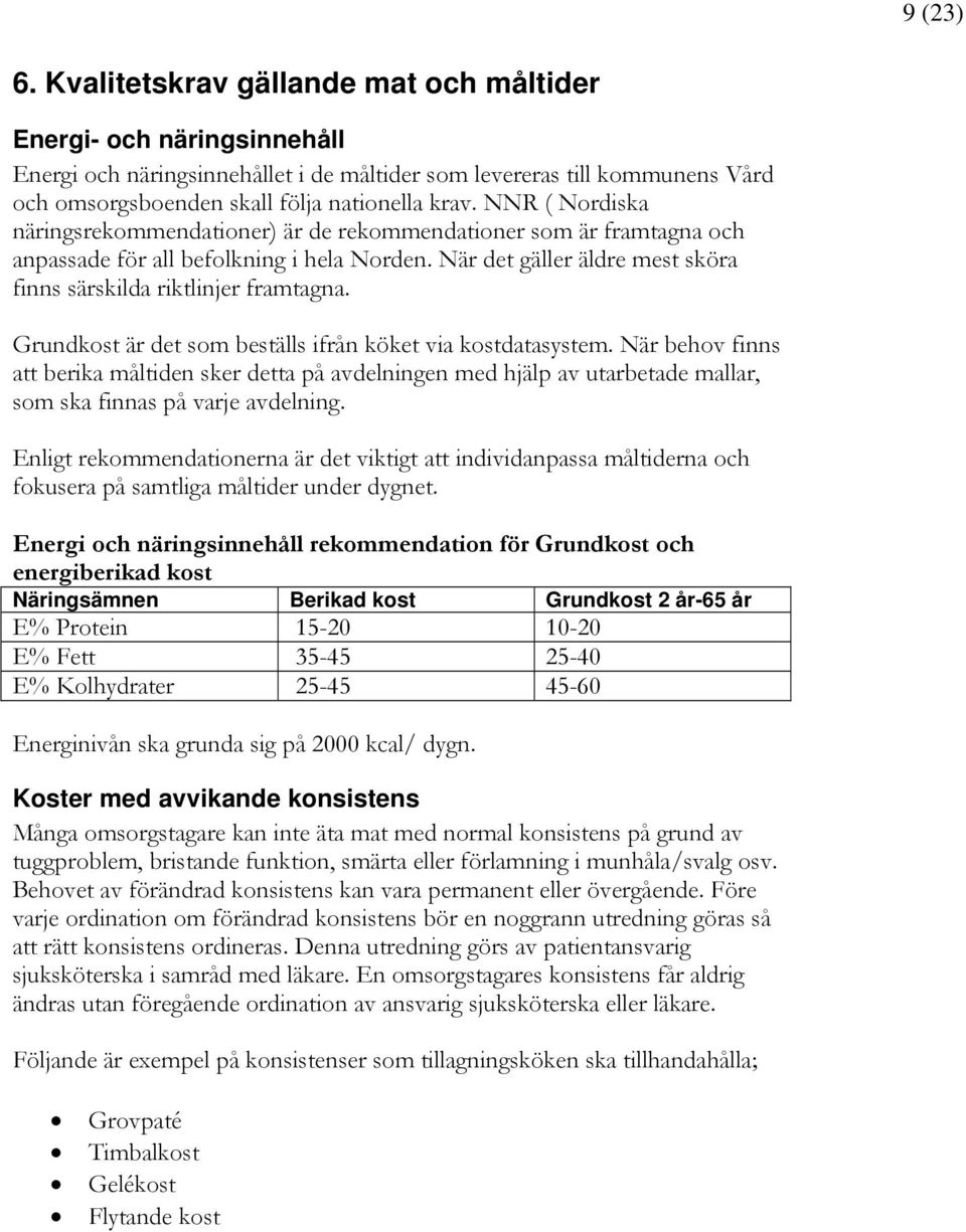 NNR ( Nordiska näringsrekommendationer) är de rekommendationer som är framtagna och anpassade för all befolkning i hela Norden. När det gäller äldre mest sköra finns särskilda riktlinjer framtagna.