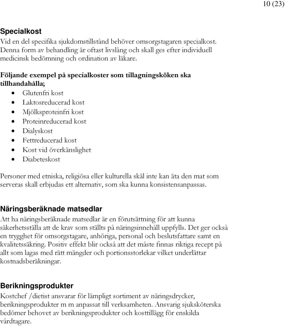 Följande exempel på specialkoster som tillagningsköken ska tillhandahålla; Glutenfri kost Laktosreducerad kost Mjölksproteinfri kost Proteinreducerad kost Dialyskost Fettreducerad kost Kost vid