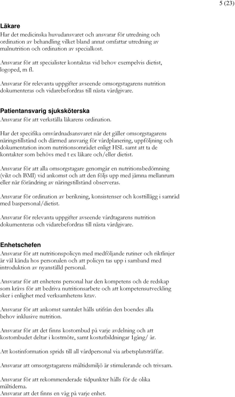 Ansvarar för relevanta uppgifter avseende omsorgstagarens nutrition dokumenteras och vidarebefordras till nästa vårdgivare.