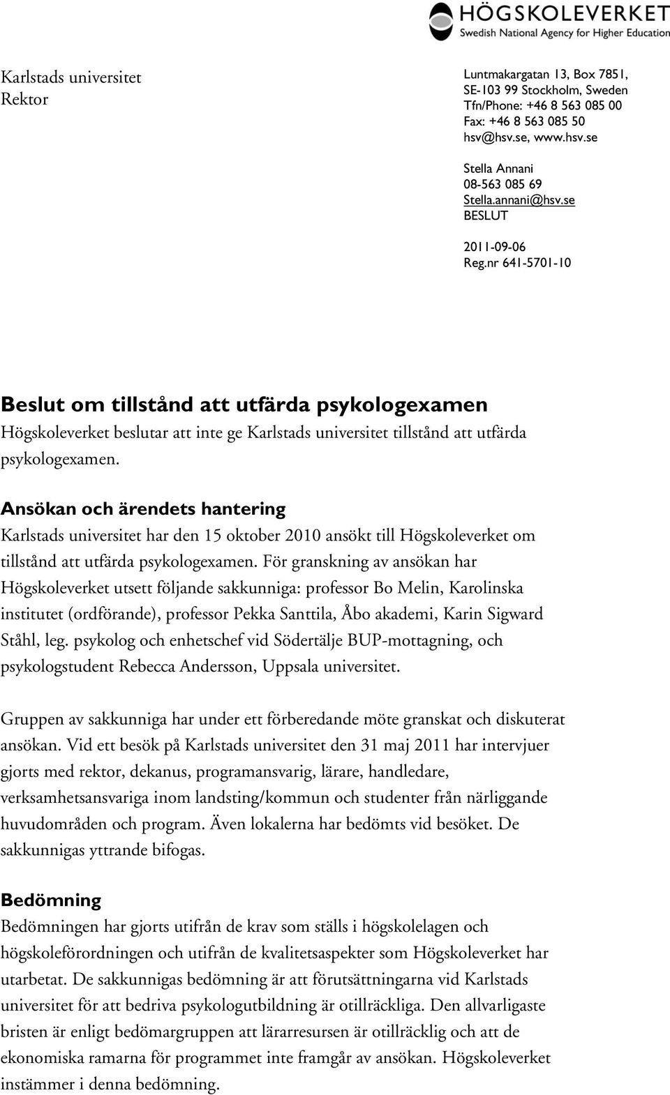 Ansökan och ärendets hantering Karlstads universitet har den 15 oktober 2010 ansökt till Högskoleverket om tillstånd att utfärda psykologexamen.