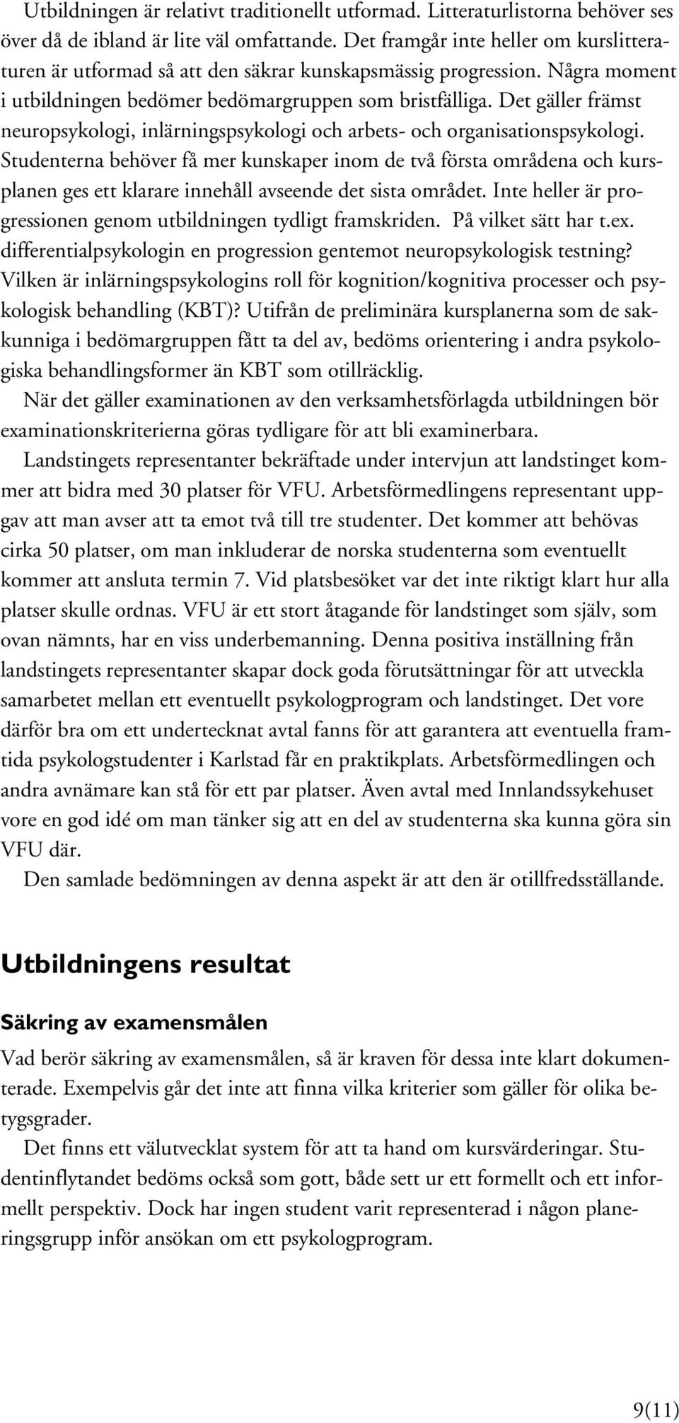 Det gäller främst neuropsykologi, inlärningspsykologi och arbets- och organisationspsykologi.