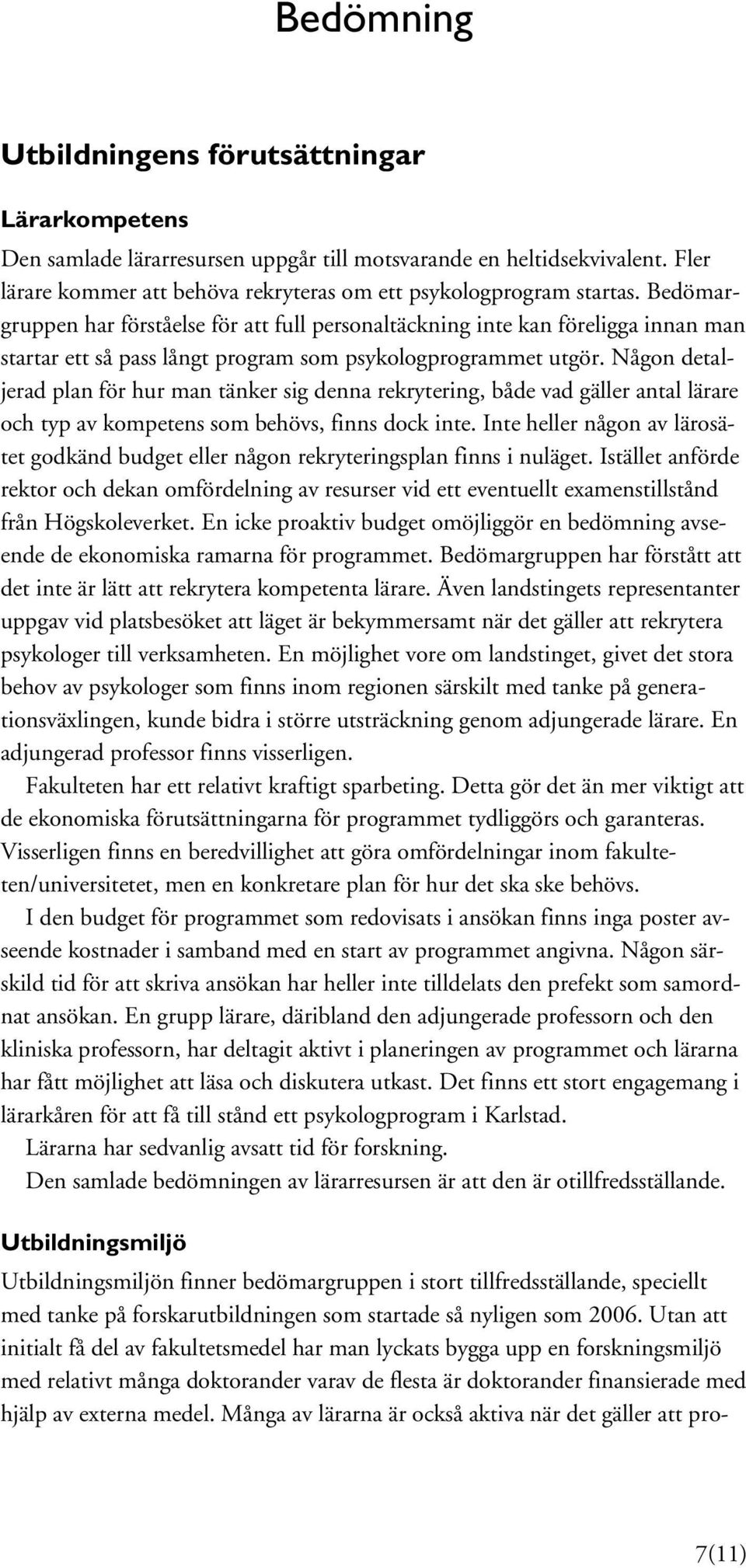 Någon detaljerad plan för hur man tänker sig denna rekrytering, både vad gäller antal lärare och typ av kompetens som behövs, finns dock inte.