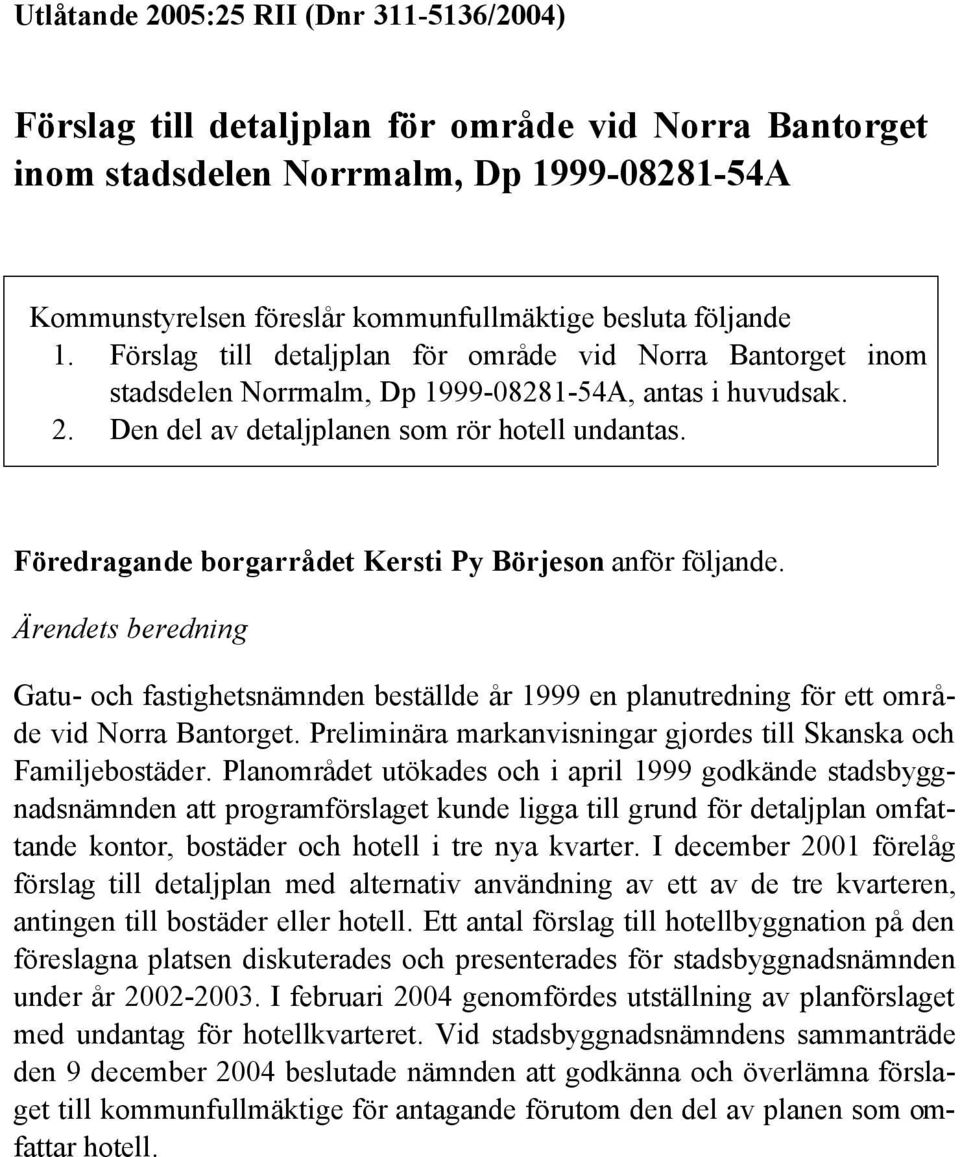 Föredragande borgarrådet Kersti Py Börjeson anför följande. Ärendets beredning Gatu- och fastighetsnämnden beställde år 1999 en planutredning för ett område vid Norra Bantorget.