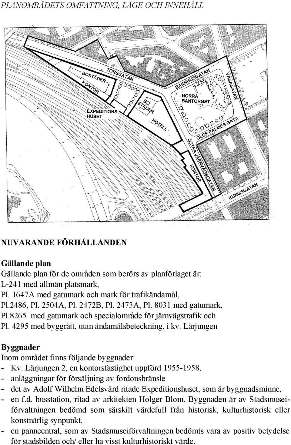 4295 med byggrätt, utan ändamålsbeteckning, i kv. Lärjungen Byggnader Inom området finns följande byggnader: - Kv. Lärjungen 2, en kontorsfastighet uppförd 1955-1958.