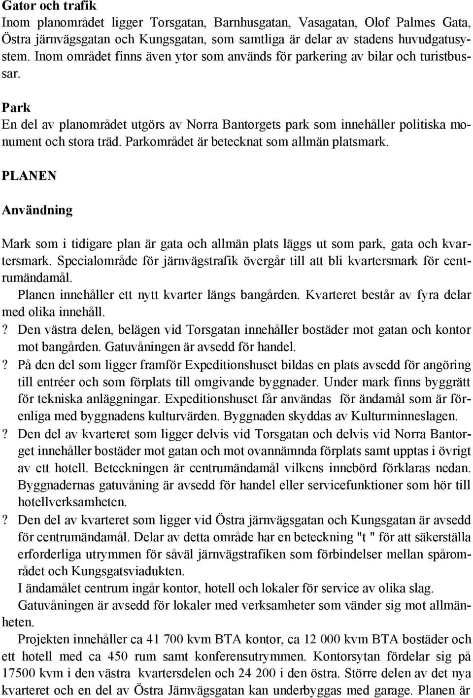 Parkområdet är betecknat som allmän platsmark. PLANEN Användning Mark som i tidigare plan är gata och allmän plats läggs ut som park, gata och kvartersmark.