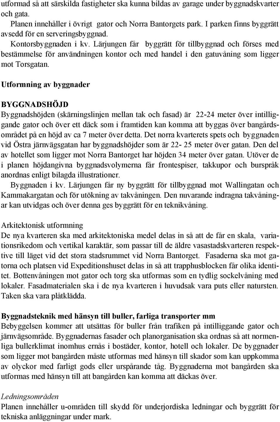 Lärjungen får byggrätt för tillbyggnad och förses med bestämmelse för användningen kontor och med handel i den gatuvåning som ligger mot Torsgatan.
