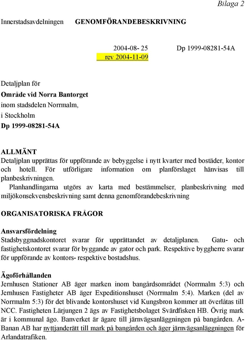 Planhandlingarna utgörs av karta med bestämmelser, planbeskrivning med miljökonsekvensbeskrivning samt denna genomförandebeskrivning ORGANISATORISKA FRÅGOR Ansvarsfördelning Stadsbyggnadskontoret