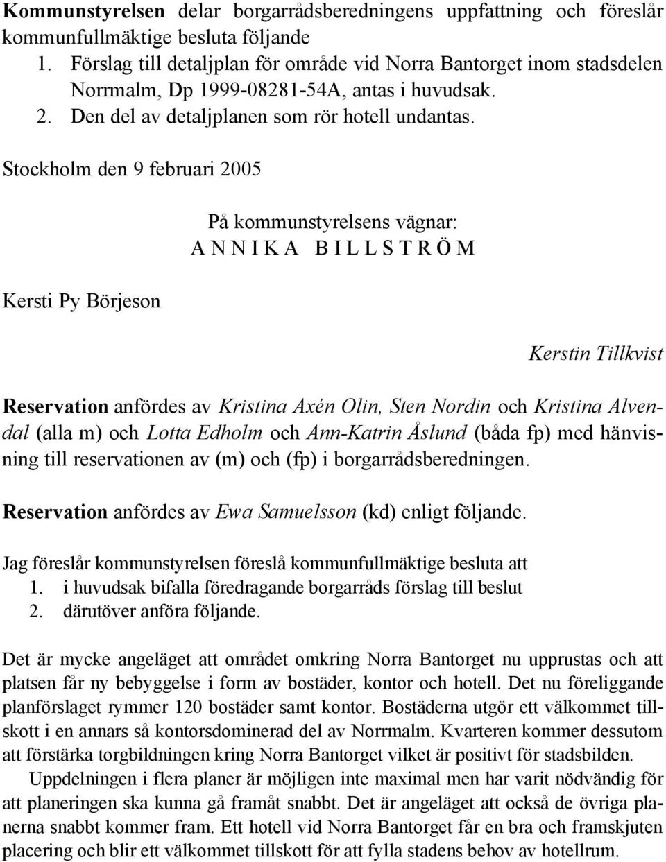 Stockholm den 9 februari 2005 Kersti Py Börjeson På kommunstyrelsens vägnar: A N N I K A B I L L S T R Ö M Kerstin Tillkvist Reservation anfördes av Kristina Axén Olin, Sten Nordin och Kristina