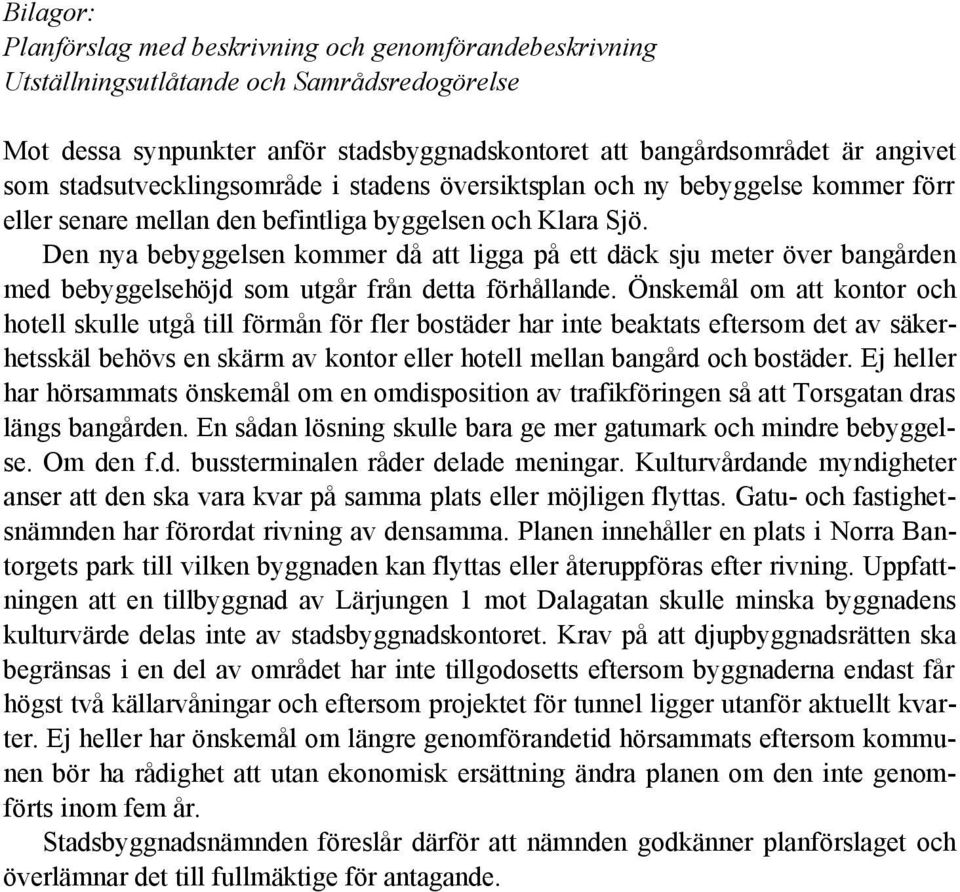 Den nya bebyggelsen kommer då att ligga på ett däck sju meter över bangården med bebyggelsehöjd som utgår från detta förhållande.