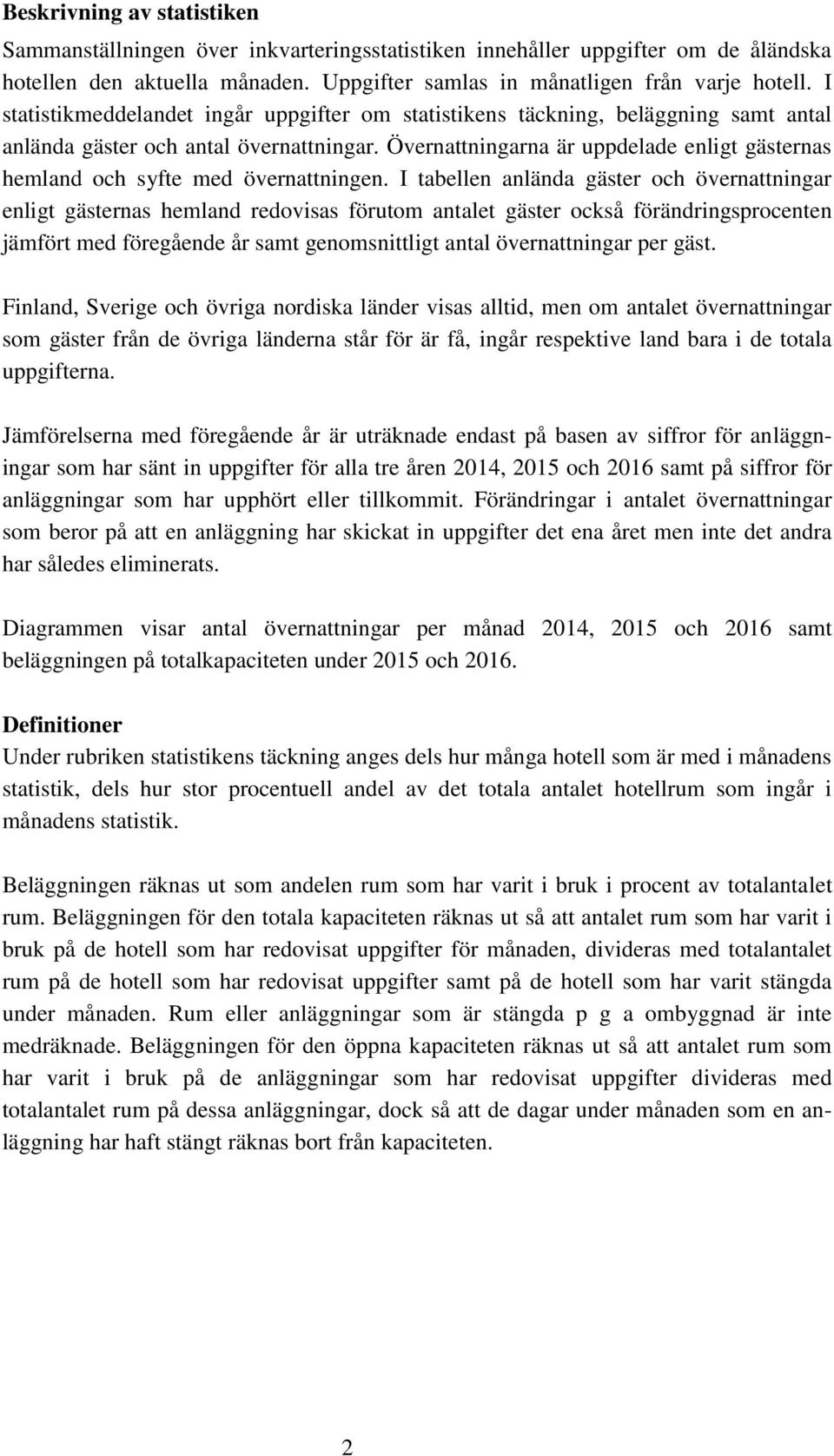 Övernattningarna är uppdelade enligt gästernas hemland och syfte med övernattningen.