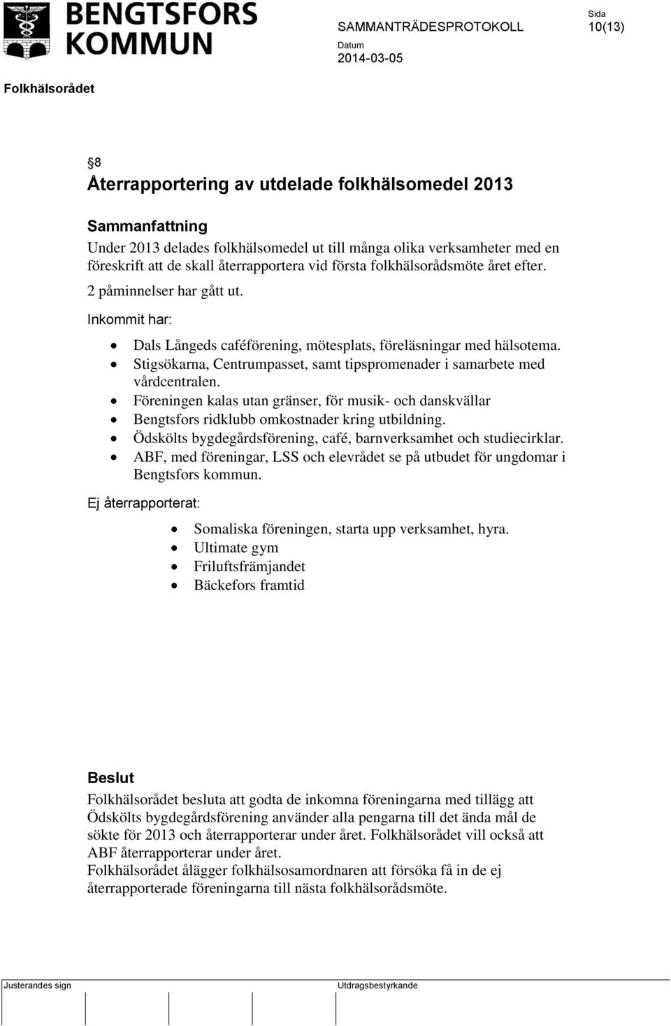 Stigsökarna, Centrumpasset, samt tipspromenader i samarbete med vårdcentralen. Föreningen kalas utan gränser, för musik- och danskvällar Bengtsfors ridklubb omkostnader kring utbildning.