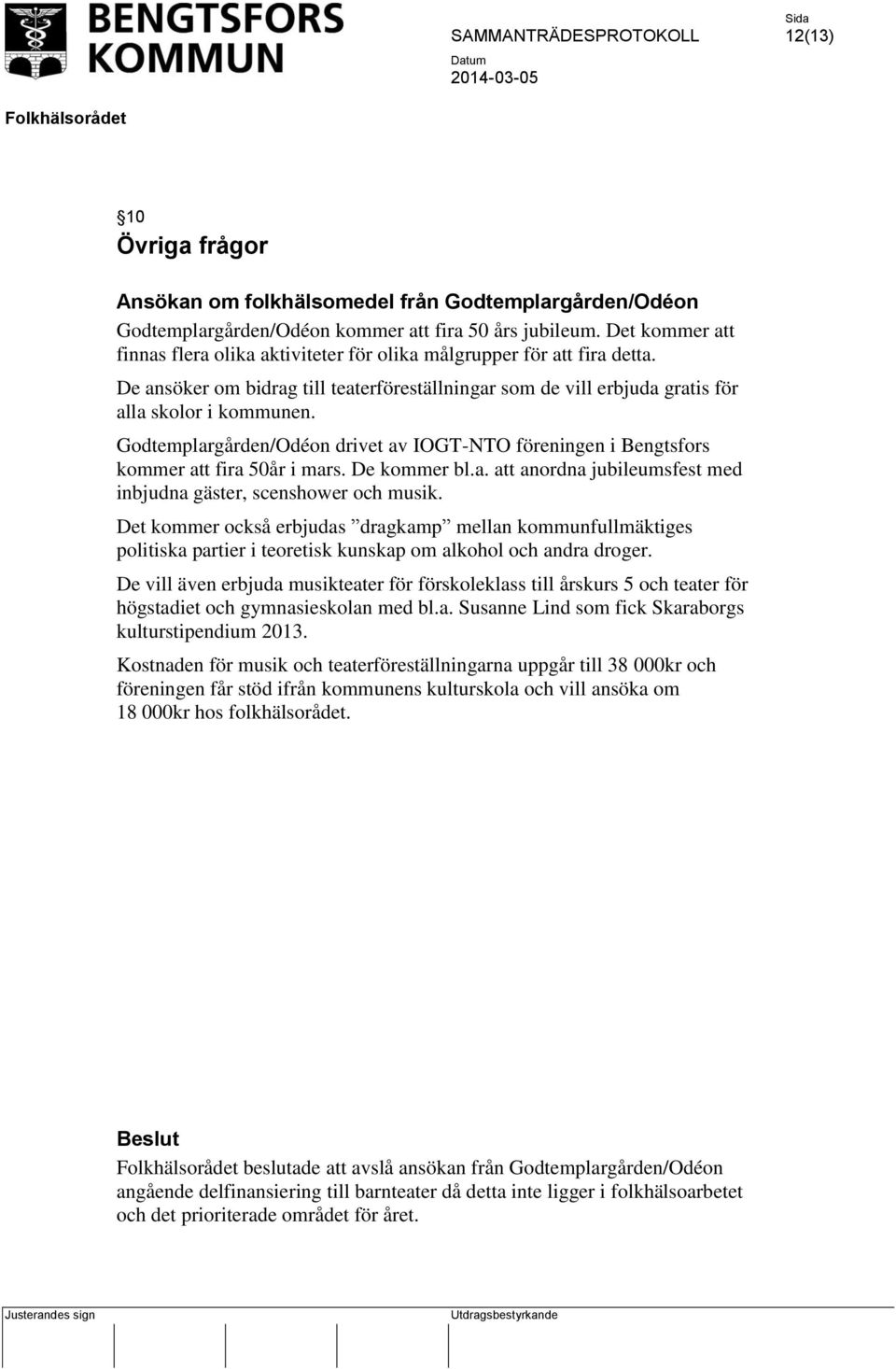 Godtemplargården/Odéon drivet av IOGT-NTO föreningen i Bengtsfors kommer att fira 50år i mars. De kommer bl.a. att anordna jubileumsfest med inbjudna gäster, scenshower och musik.