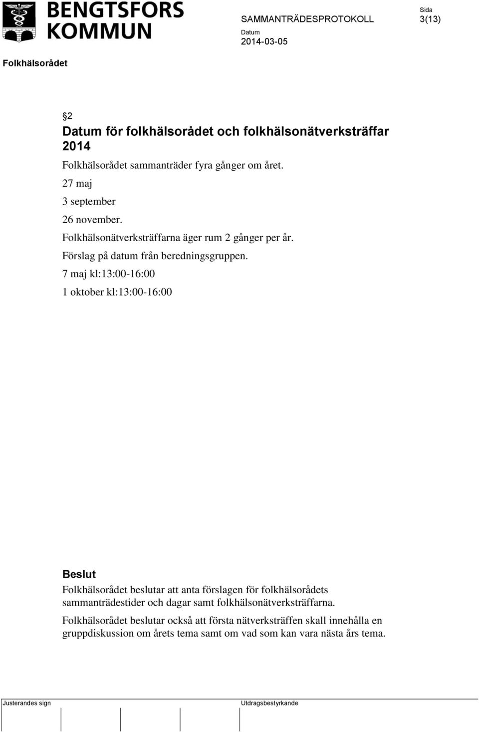 7 maj kl:13:00-16:00 1 oktober kl:13:00-16:00 beslutar att anta förslagen för folkhälsorådets sammanträdestider och dagar samt