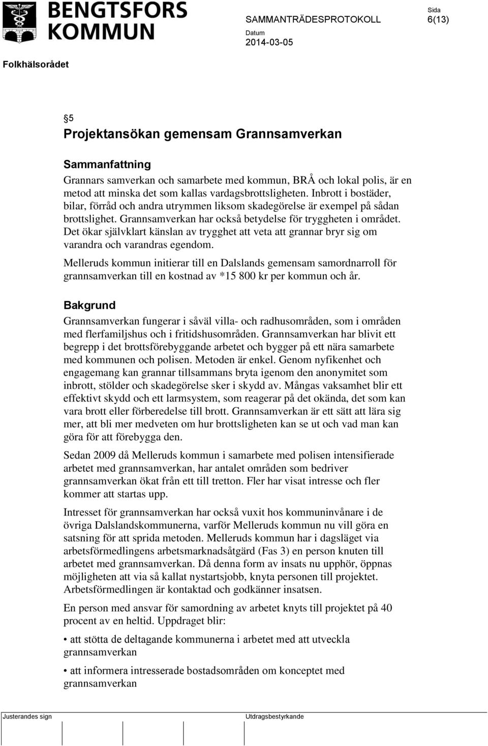 Det ökar självklart känslan av trygghet att veta att grannar bryr sig om varandra och varandras egendom.