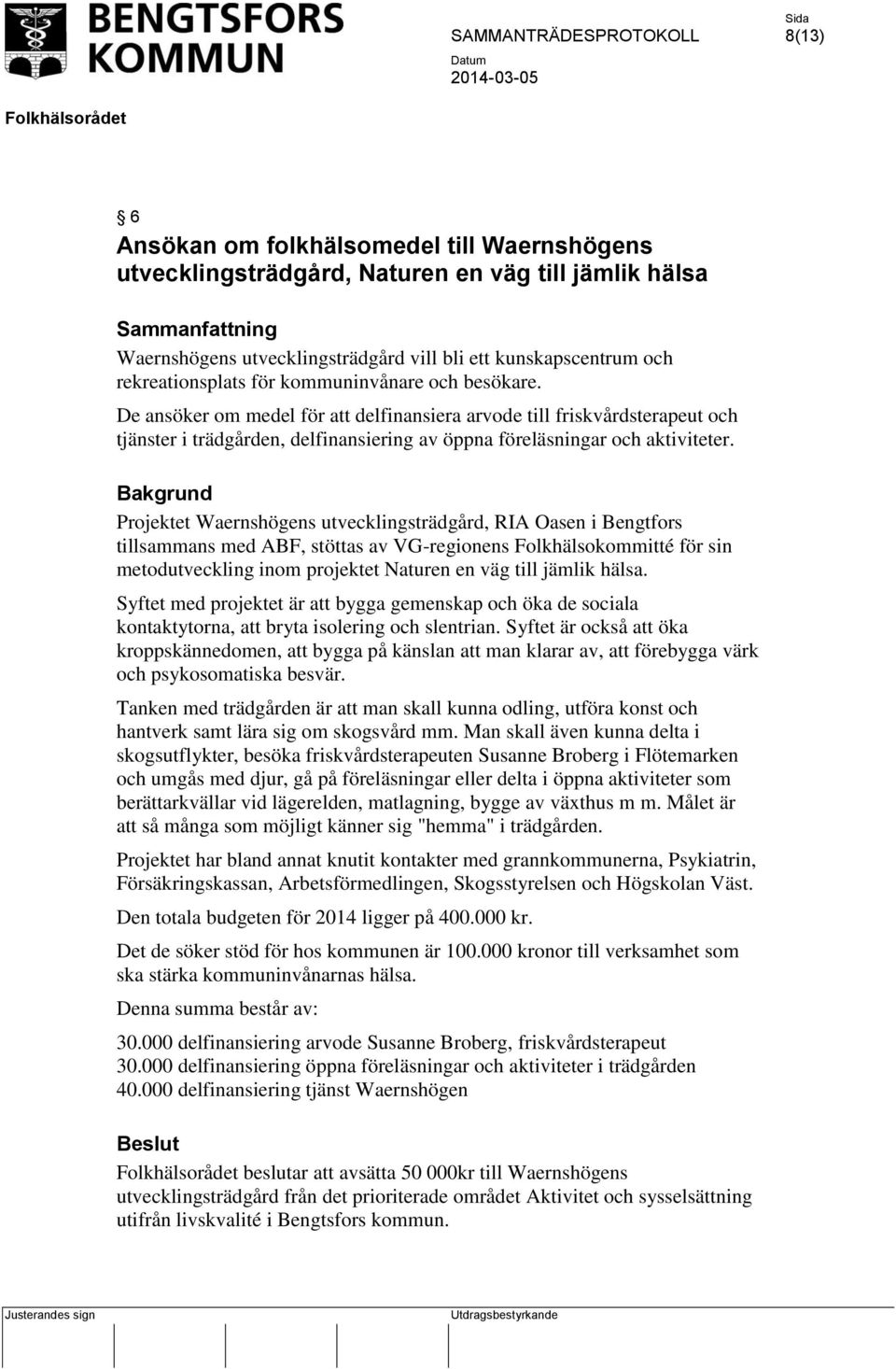 De ansöker om medel för att delfinansiera arvode till friskvårdsterapeut och tjänster i trädgården, delfinansiering av öppna föreläsningar och aktiviteter.