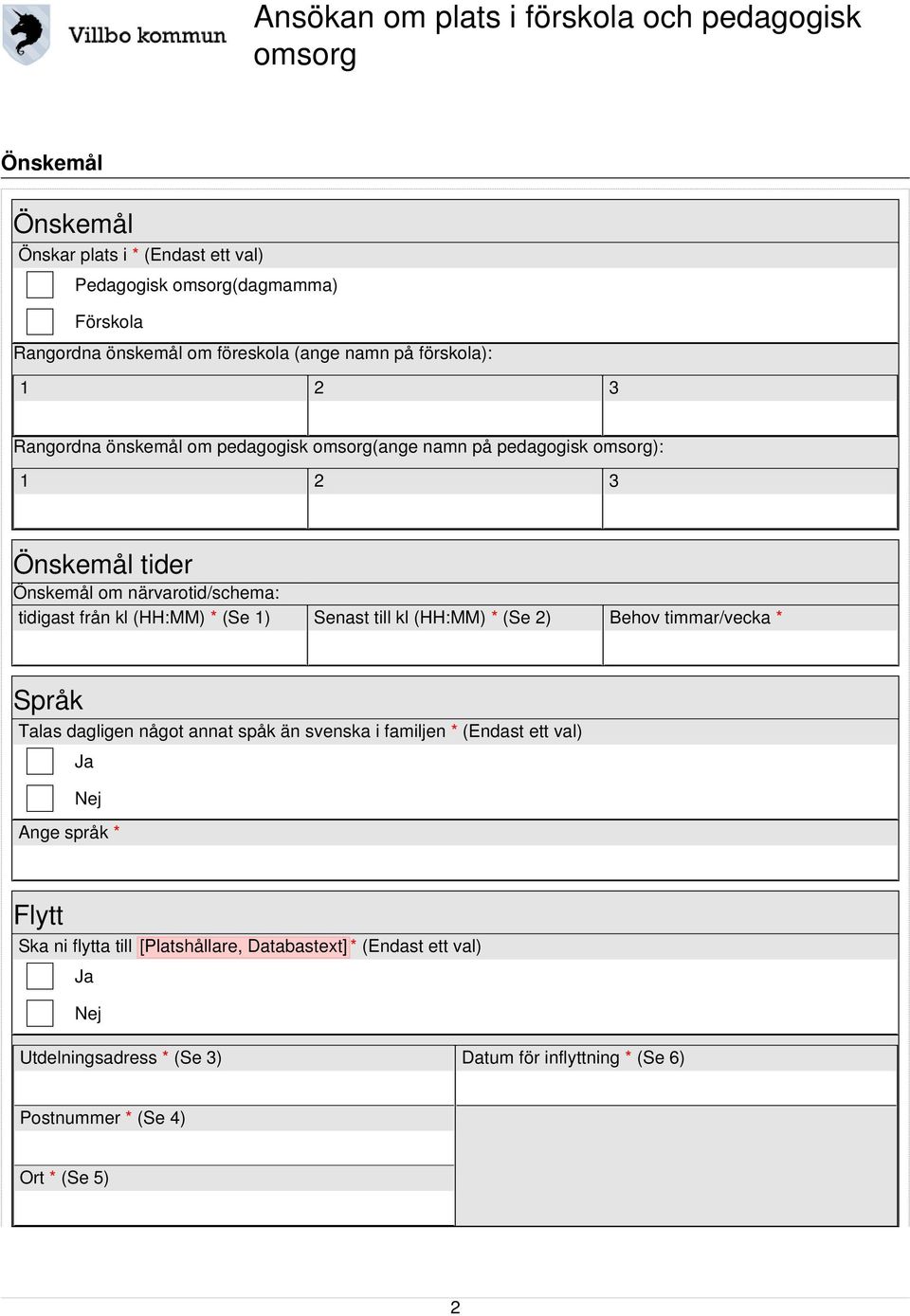 till kl (HH:MM) * (Se 2) Behov timmar/vecka * Språk Talas dagligen något annat spåk än svenska i familjen * (Endast ett val) Ja Nej Ange språk * Flytt