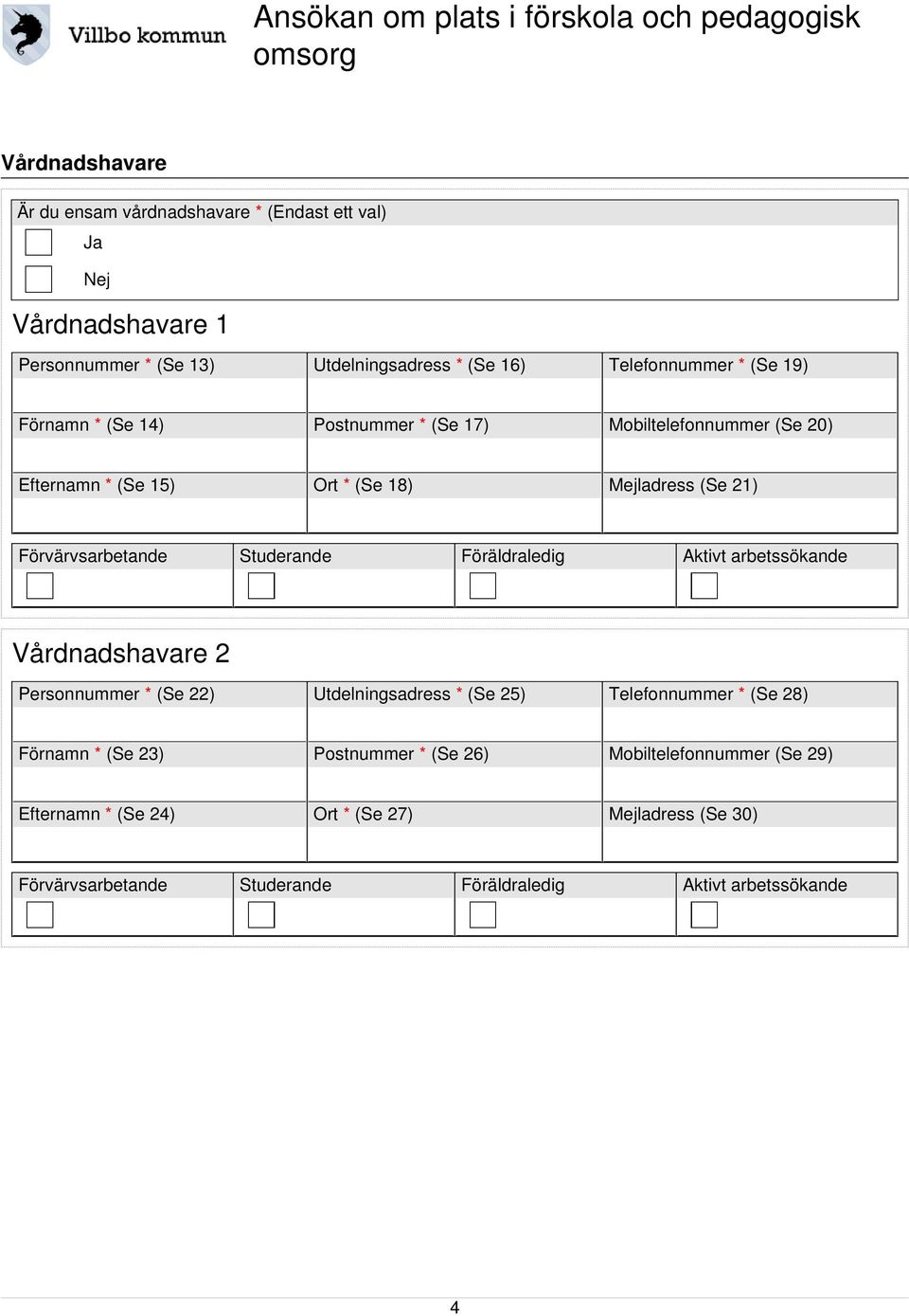 Föräldraledig Aktivt arbetssökande Vårdnadshavare 2 Personnummer * (Se 22) Utdelningsadress * (Se 25) Telefonnummer * (Se 28) Förnamn * (Se 23) Postnummer