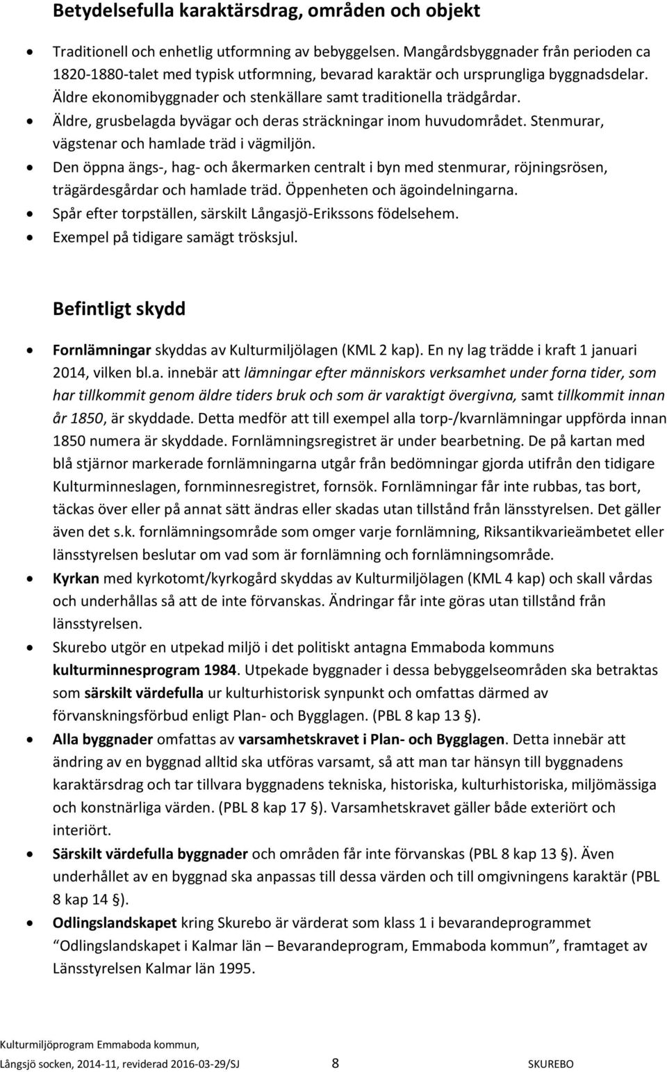 Äldre, grusbelagda byvägar och deras sträckningar inom huvudområdet. Stenmurar, vägstenar och hamlade träd i vägmiljön.